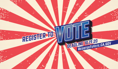 Register to Vote. Deadline 10-19-20. RegisterToVote.ca.gov Register to Vote. Deadline 10-19-20. RegisterToVote.ca.gov